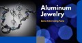 Some Interesting Facts About Aluminum Jewelry
