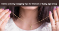 Online Jewelry Shopping Tips for Women of Every Age Group