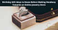 Birthday Gift Ideas to Know Before Making Headway Towards an Online Jewelry Store