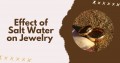 Effect of Salt Water on Jewelry Types